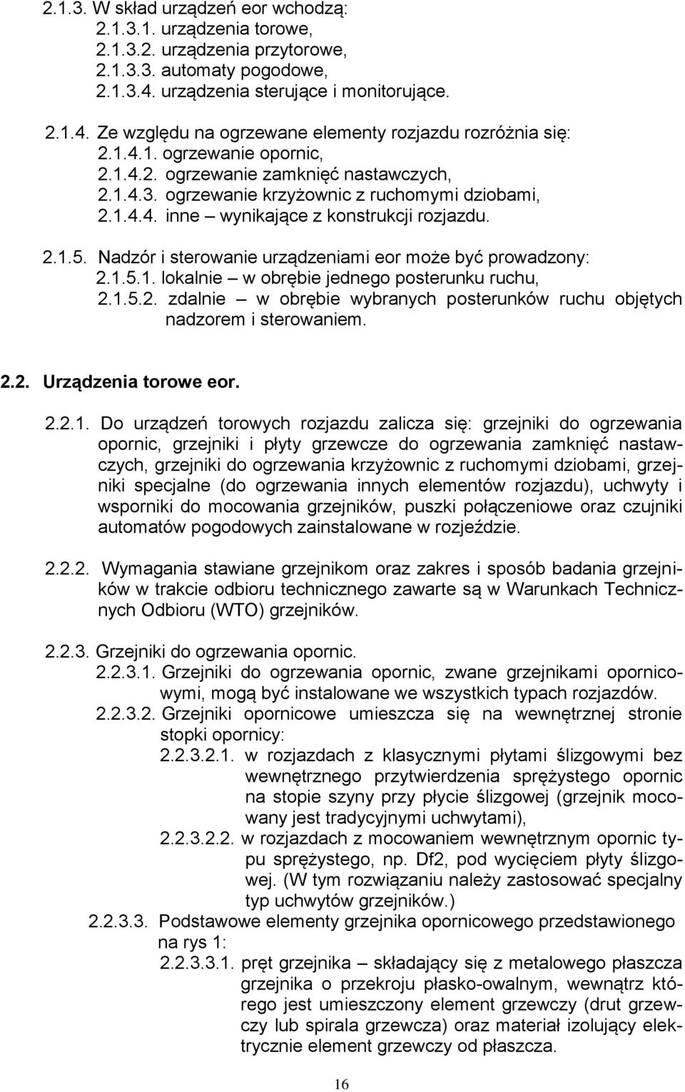 Nadzór i sterowanie urządzeniami eor może być prowadzony: 2.1.5.1. lokalnie w obrębie jednego posterunku ruchu, 2.1.5.2. zdalnie w obrębie wybranych posterunków ruchu objętych nadzorem i sterowaniem.