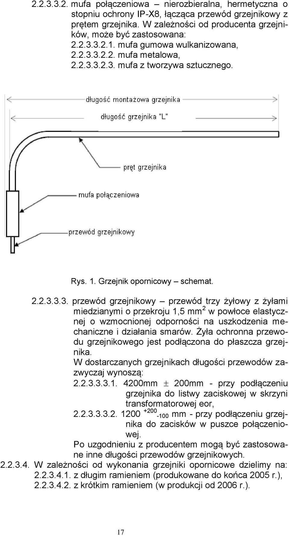 3.2.2. mufa metalowa, 2.2.3.3.2.3. mufa z tworzywa sztucznego. Rys. 1. Grzejnik opornicowy schemat. 2.2.3.3.3. przewód grzejnikowy przewód trzy żyłowy z żyłami miedzianymi o przekroju 1,5 mm 2 w powłoce elastycznej o wzmocnionej odporności na uszkodzenia mechaniczne i działania smarów.