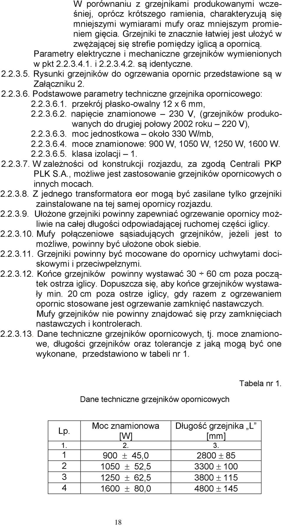 2.2.3.5. Rysunki grzejników do ogrzewania opornic przedstawione są w Załączniku 2. 2.2.3.6. Podstawowe parametry techniczne grzejnika opornicowego: 2.2.3.6.1. przekrój płasko-owalny 12 x 6 mm, 2.2.3.6.2. napięcie znamionowe 230 V, (grzejników produkowanych do drugiej połowy 2002 roku 220 V), 2.