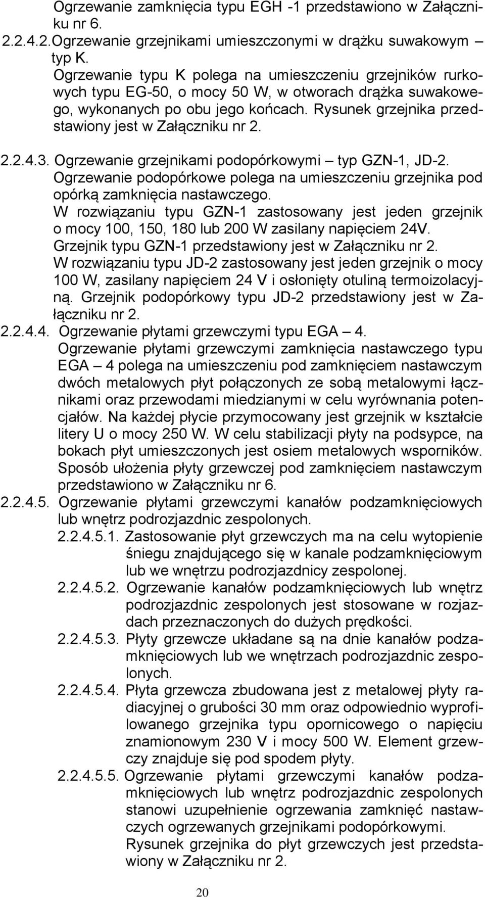Rysunek grzejnika przedstawiony jest w Załączniku nr 2. 2.2.4.3. Ogrzewanie grzejnikami podopórkowymi typ GZN-1, JD-2.