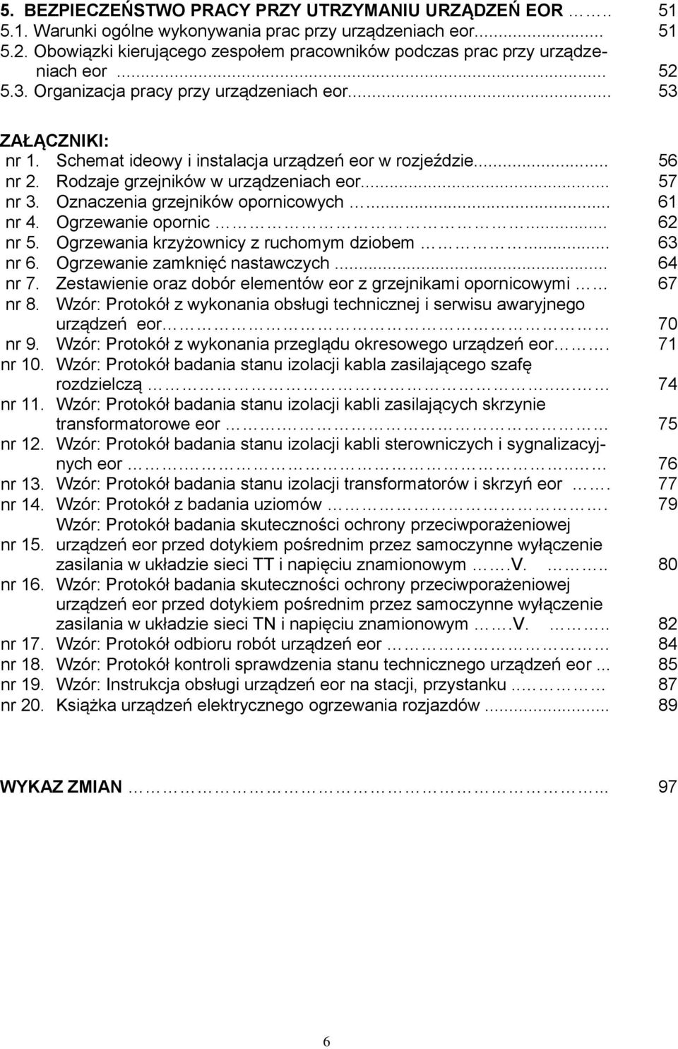 Schemat ideowy i instalacja urządzeń eor w rozjeździe... 56 nr 2. Rodzaje grzejników w urządzeniach eor... 57 nr 3. Oznaczenia grzejników opornicowych... 61 nr 4. Ogrzewanie opornic... 62 nr 5.