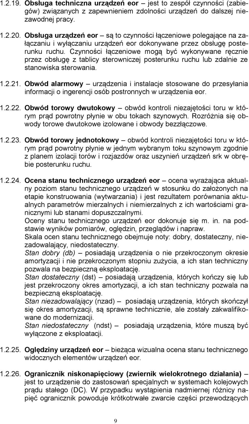Czynności łączeniowe mogą być wykonywane ręcznie przez obsługę z tablicy sterowniczej posterunku ruchu lub zdalnie ze stanowiska sterowania. 1.2.21.