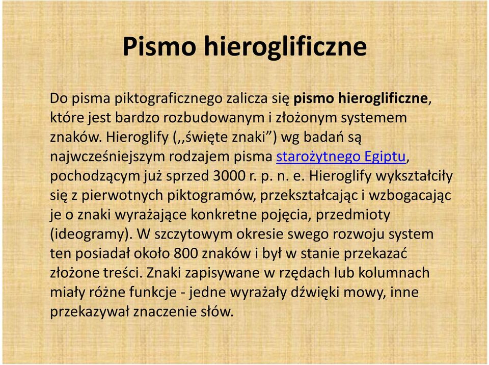 Hieroglify wykształciły się z pierwotnych piktogramów, przekształcając i wzbogacając je o znaki wyrażające konkretne pojęcia, przedmioty (ideogramy).