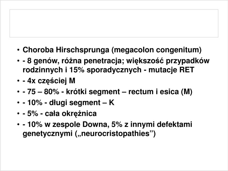 - 75 80% - krótki segment rectum i esica (M) - 10% - długi segment K - 5% - cała