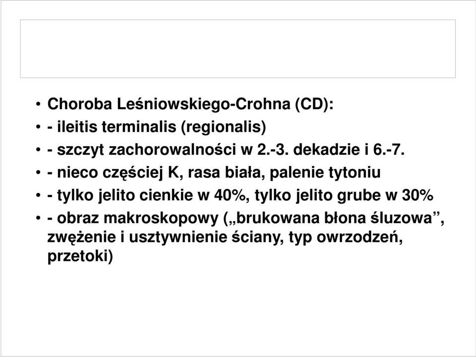 - nieco częściej K, rasa biała, palenie tytoniu - tylko jelito cienkie w 40%,