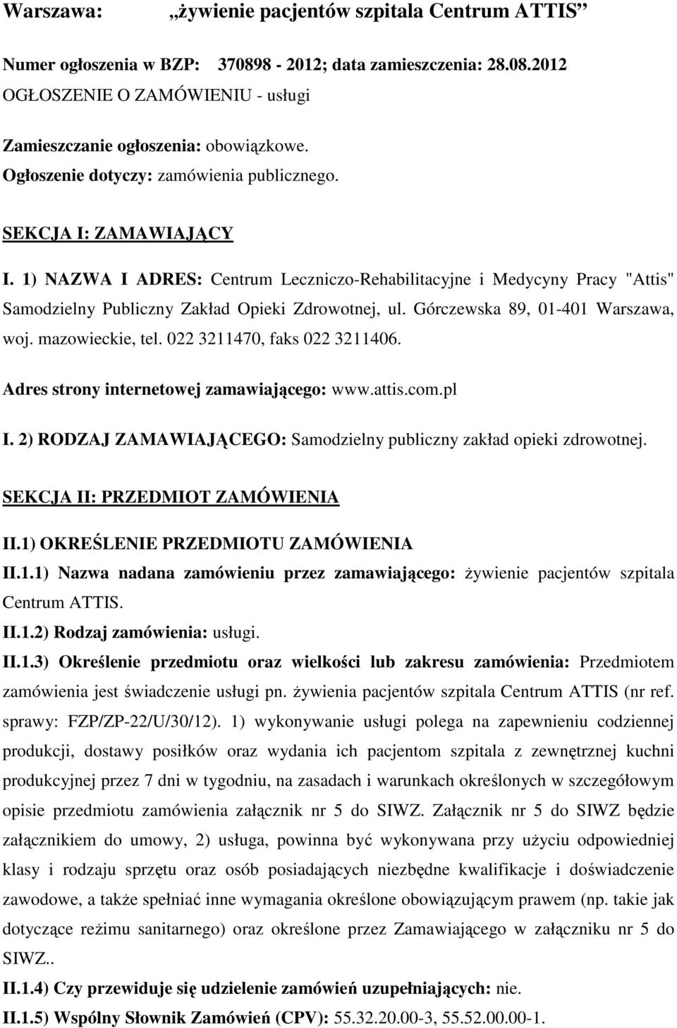 Górczewska 89, 01-401 Warszawa, woj. mazowieckie, tel. 022 3211470, faks 022 3211406. Adres strony internetowej zamawiającego: www.attis.com.pl I.