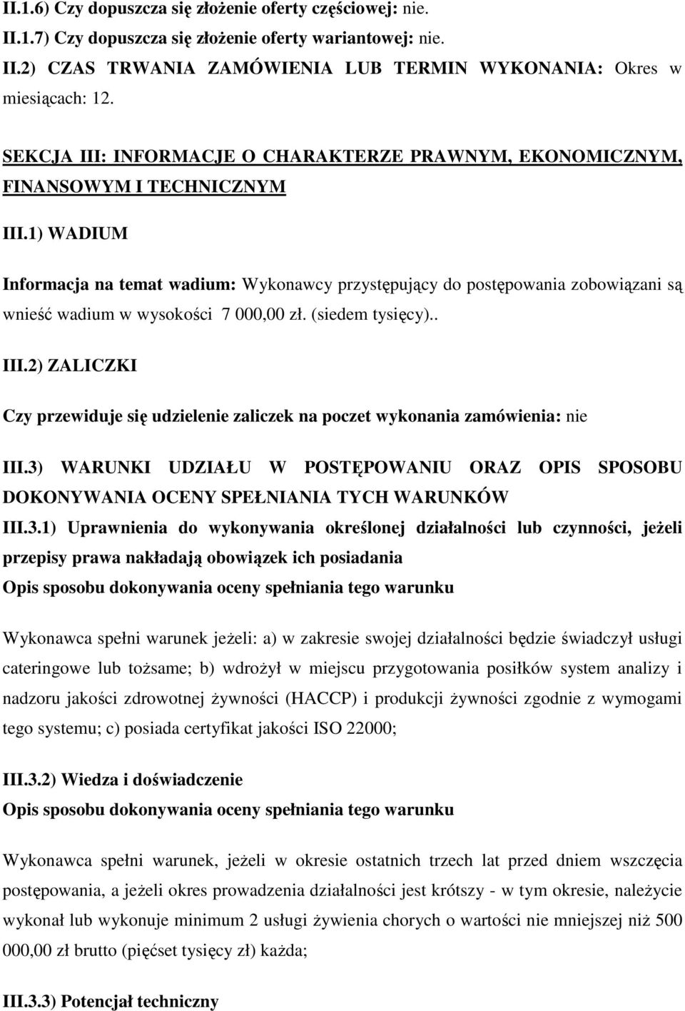 1) WADIUM Informacja na temat wadium: Wykonawcy przystępujący do postępowania zobowiązani są wnieść wadium w wysokości 7 000,00 zł. (siedem tysięcy).. III.