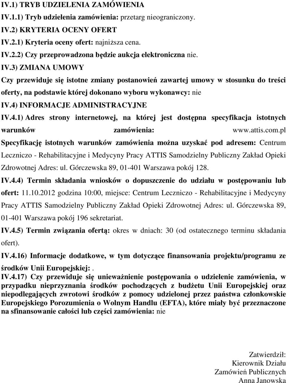 INFORMACJE ADMINISTRACYJNE IV.4.1) Adres strony internetowej, na której jest dostępna specyfikacja istotnych warunków zamówienia: www.attis.com.