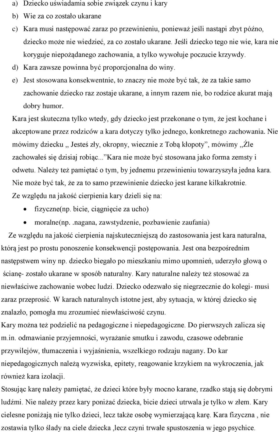 e) Jest stosowana konsekwentnie, to znaczy nie może być tak, że za takie samo zachowanie dziecko raz zostaje ukarane, a innym razem nie, bo rodzice akurat mają dobry humor.