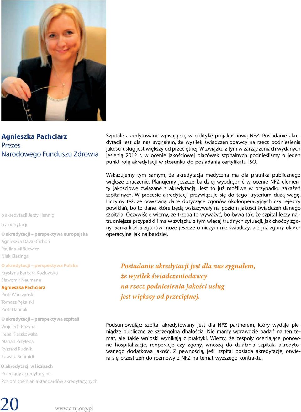 Kierzkowska Marian Przylepa Ryszard Rudnik Edward Schmidt O akredytacji w liczbach Przeglądy akredytacyjne Poziom spełniania standardów akredytacyjnych Szpitale akredytowane wpisują się w politykę