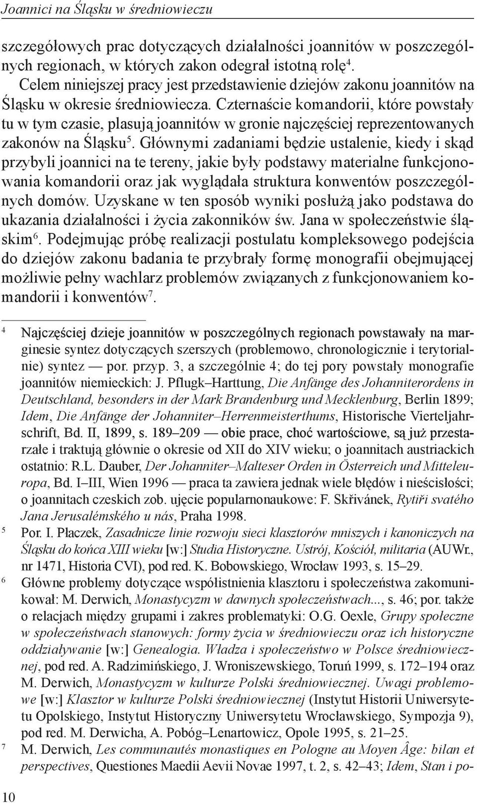 Czternaście komandorii, które powstały tu w tym czasie, plasują joannitów w gronie najczęściej reprezentowanych zakonów na Śląsku 5.
