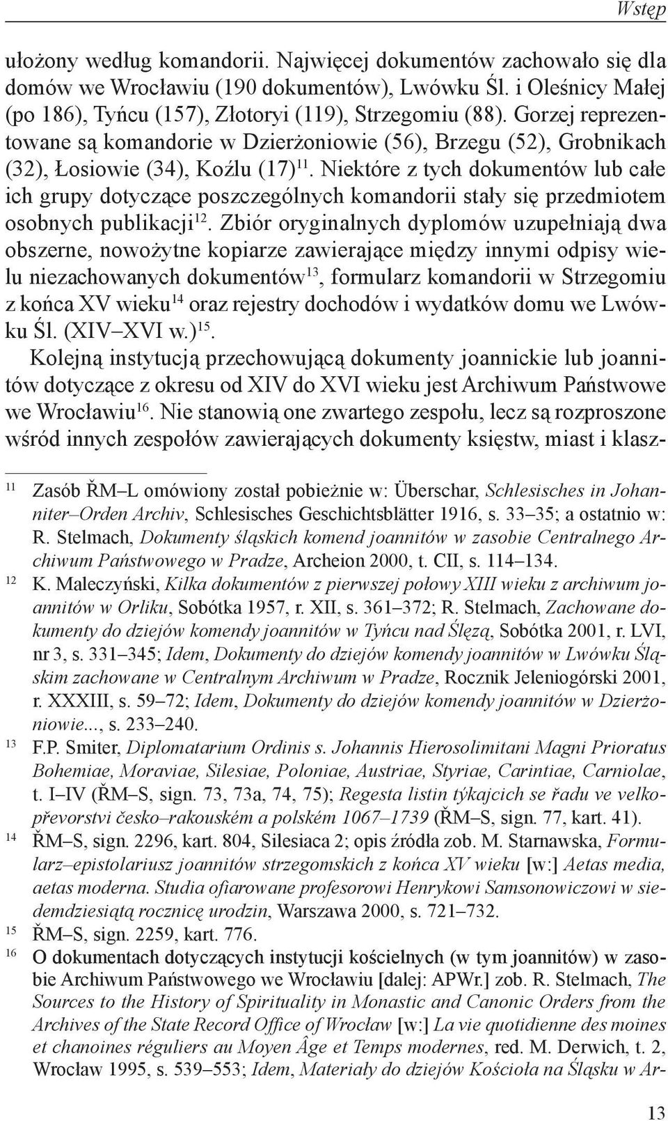 Niektóre z tych dokumentów lub całe ich grupy dotyczące poszczególnych komandorii stały się przedmiotem osobnych publikacji 12.