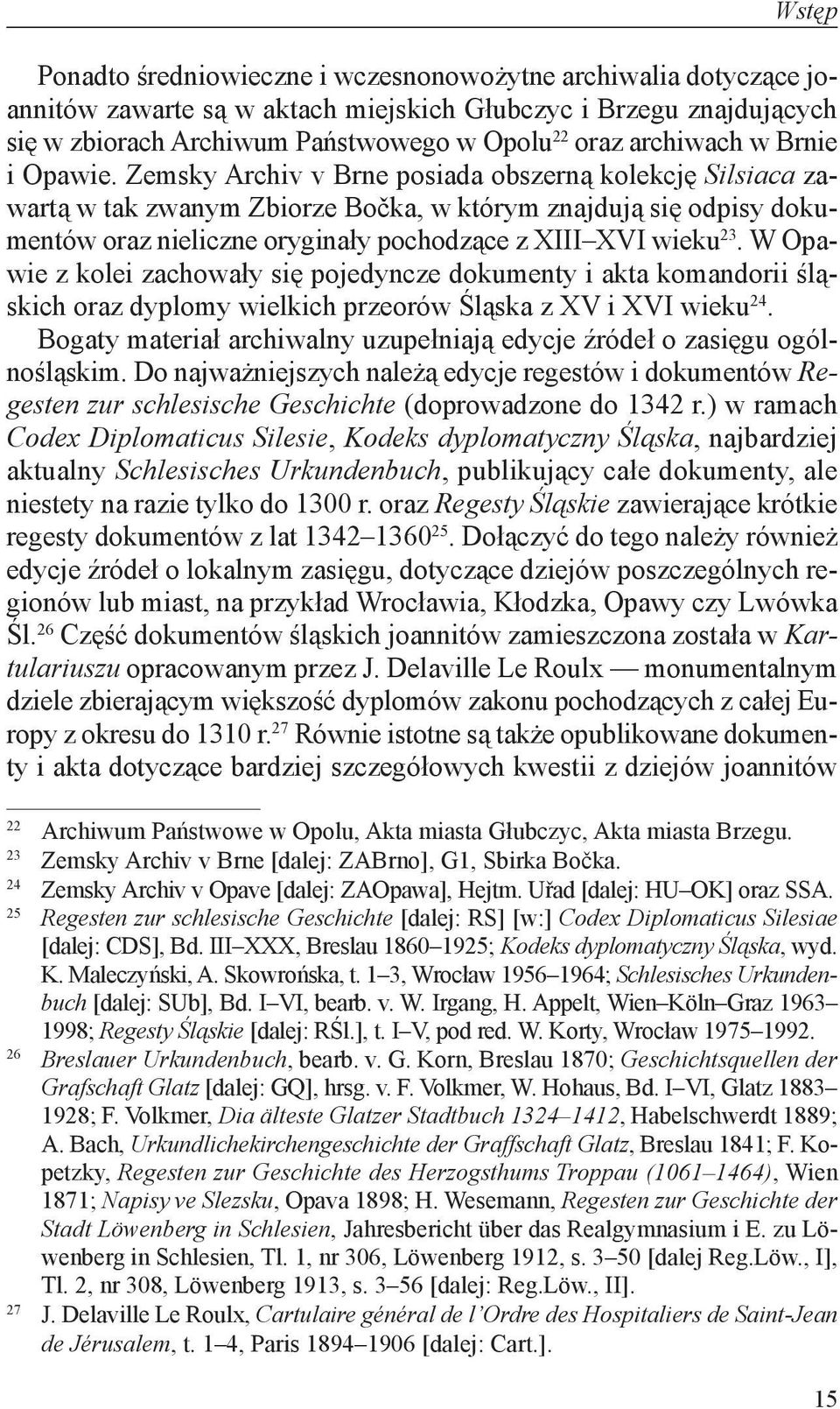 Zemsky Archiv v Brne posiada obszerną kolekcję Silsiaca zawartą w tak zwanym Zbiorze Bočka, w którym znajdują się odpisy dokumentów oraz nieliczne oryginały pochodzące z XIII XVI wieku 23.