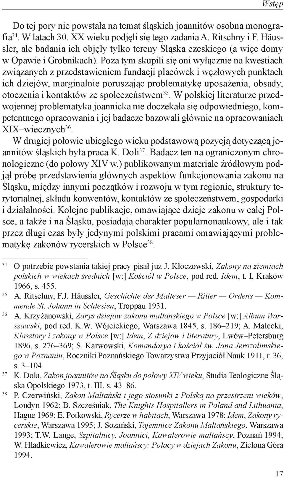 Poza tym skupili się oni wyłącznie na kwestiach związanych z przedstawieniem fundacji placówek i węzłowych punktach ich dziejów, marginalnie poruszając problematykę uposażenia, obsady, otoczenia i