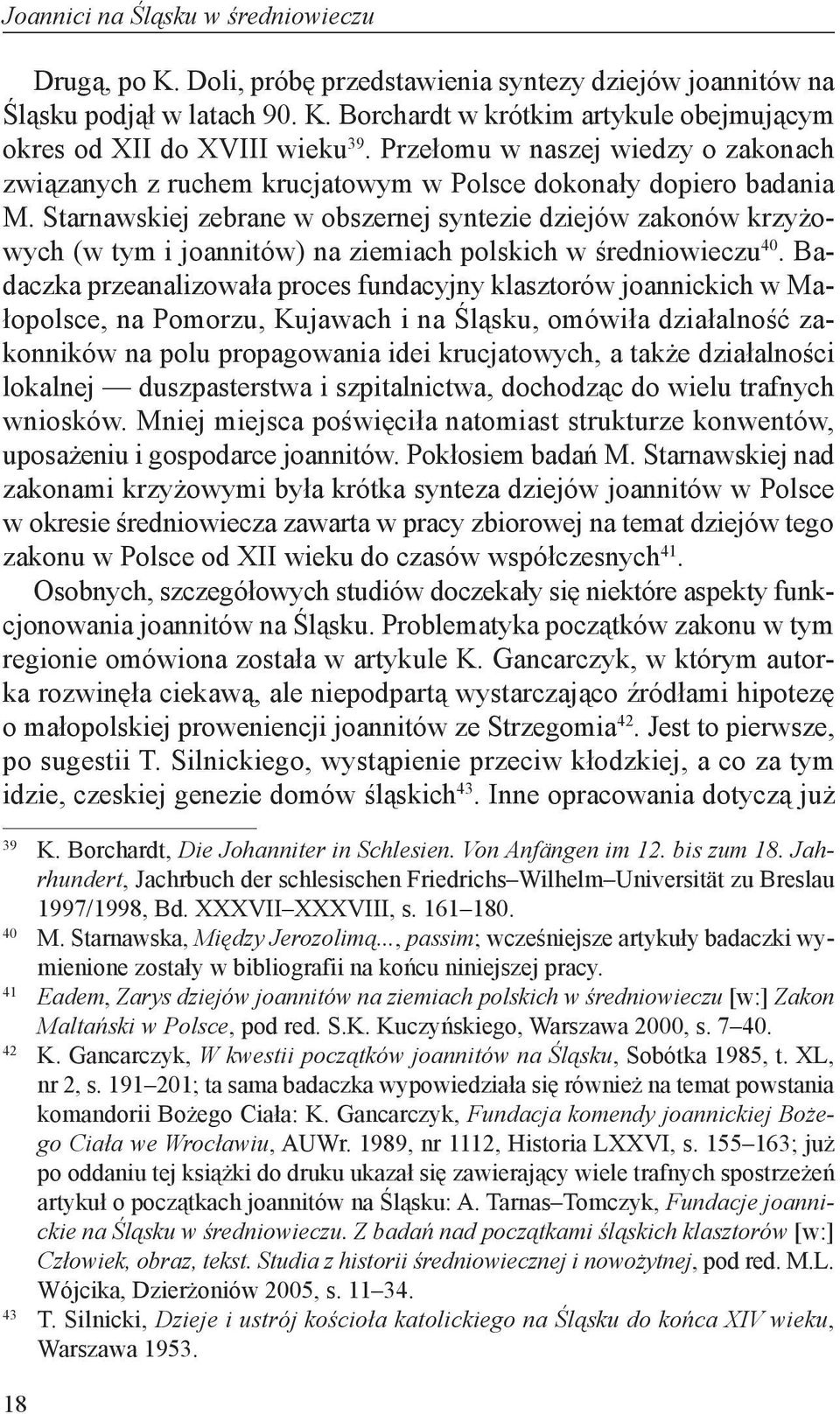Starnawskiej zebrane w obszernej syntezie dziejów zakonów krzyżowych (w tym i joannitów) na ziemiach polskich w średniowieczu 40.