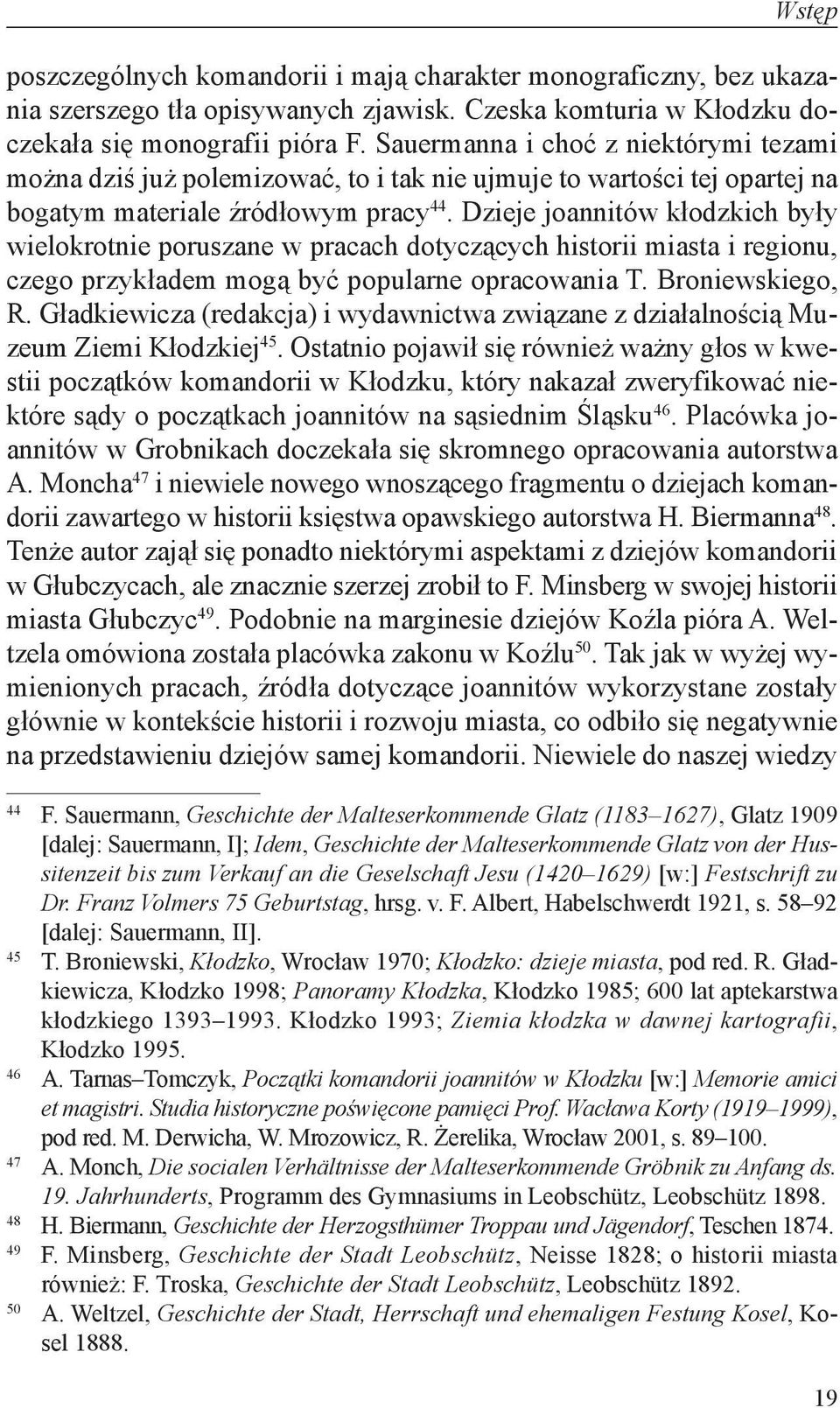 Dzieje joannitów kłodzkich były wielokrotnie poruszane w pracach dotyczących historii miasta i regionu, czego przykładem mogą być popularne opracowania T. Broniewskiego, R.