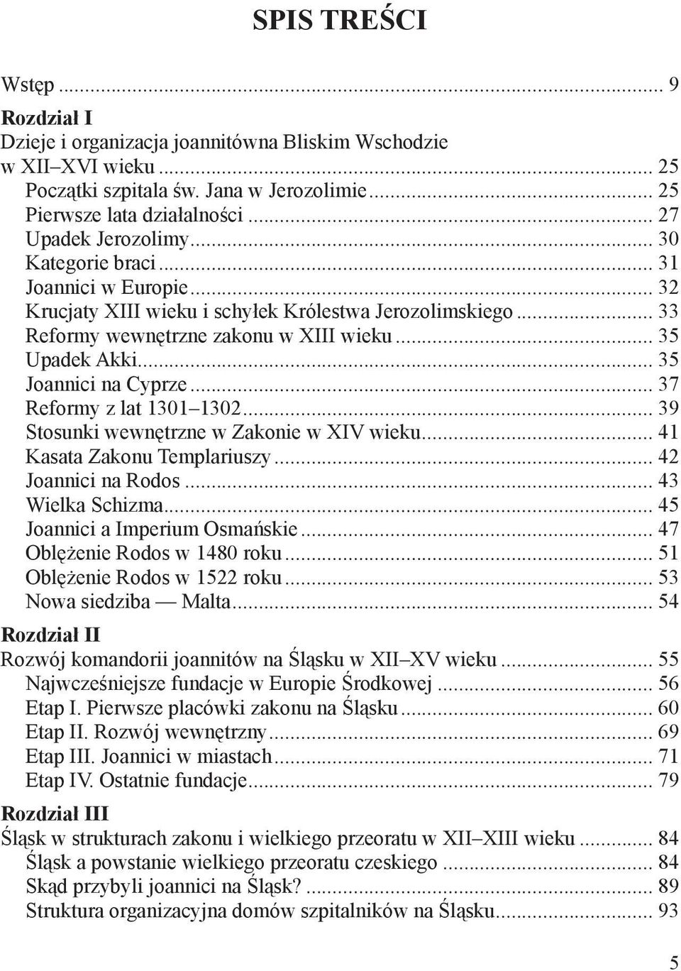 .. 35 Joannici na Cyprze... 37 Reformy z lat 1301 1302... 39 Stosunki wewnętrzne w Zakonie w XIV wieku... 41 Kasata Zakonu Templariuszy... 42 Joannici na Rodos... 43 Wielka Schizma.
