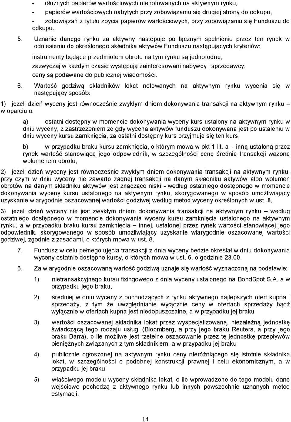 Uznanie danego rynku za aktywny następuje po łącznym spełnieniu przez ten rynek w odniesieniu do określonego składnika aktywów Funduszu następujących kryteriów: instrumenty będące przedmiotem obrotu
