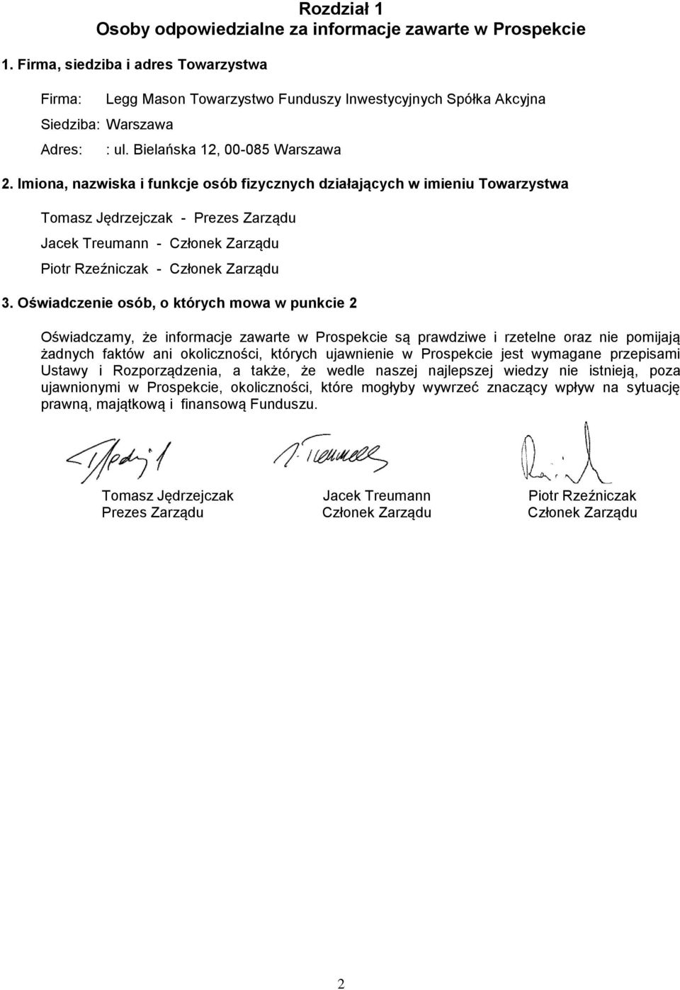 Imiona, nazwiska i funkcje osób fizycznych działających w imieniu Towarzystwa Tomasz Jędrzejczak - Prezes Zarządu Jacek Treumann - Członek Zarządu Piotr Rzeźniczak - Członek Zarządu 3.