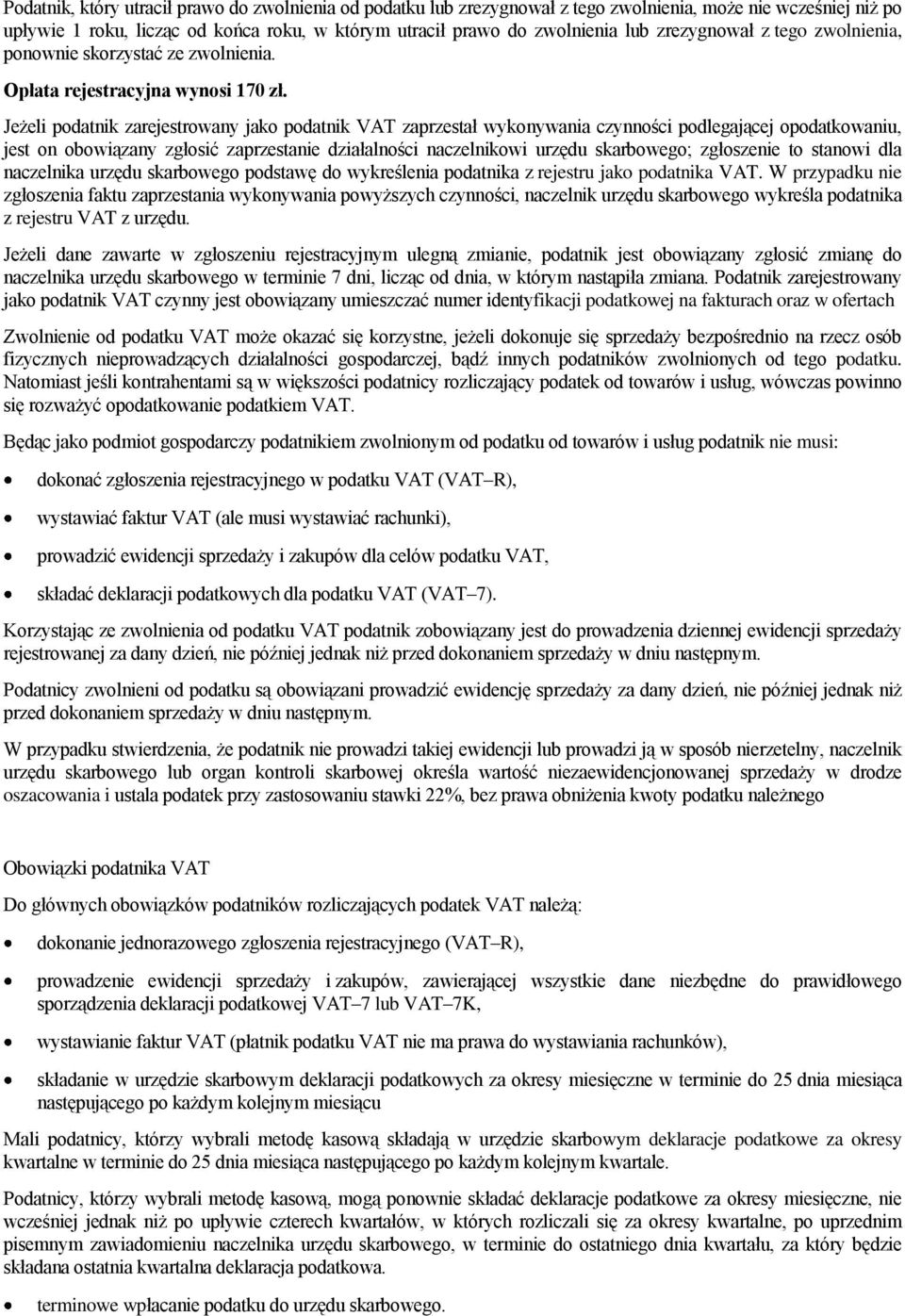 Jeżeli podatnik zarejestrowany jako podatnik VAT zaprzestał wykonywania czynności podlegającej opodatkowaniu, jest on obowiązany zgłosić zaprzestanie działalności naczelnikowi urzędu skarbowego;