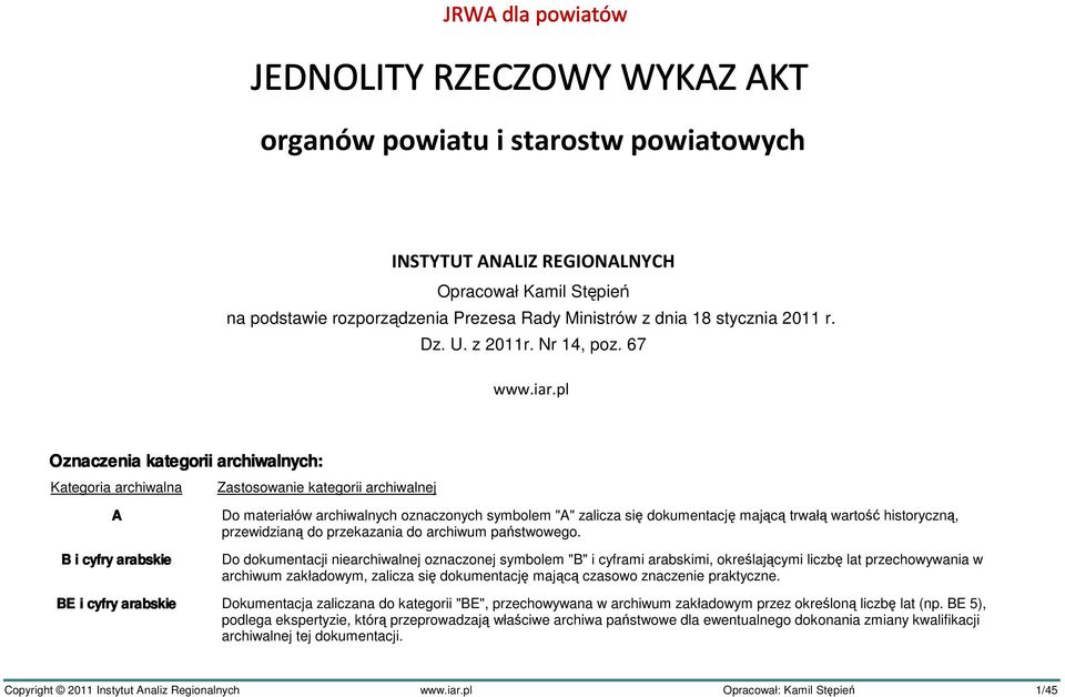 67 Oznaczenia kategorii archiwalnych: Kategoria archiwalna Zastosowanie kategorii B i cyfry arabskie Do materiałów archiwalnych oznaczonych symbolem "" zalicza się dokumentację mającą trwałą wartość