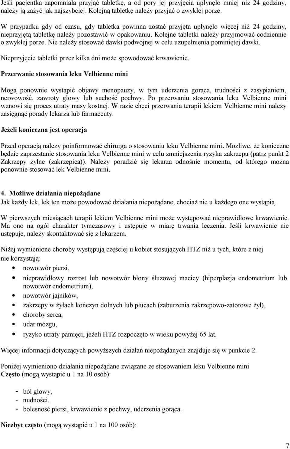 Kolejne tabletki należy przyjmować codziennie o zwykłej porze. Nie należy stosować dawki podwójnej w celu uzupełnienia pominiętej dawki.