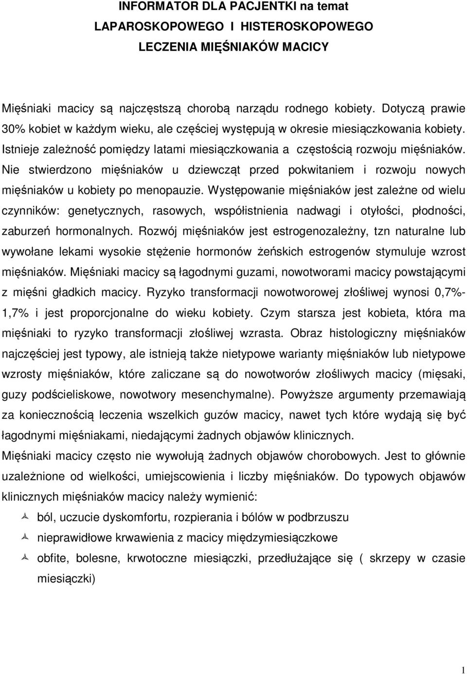 Nie stwierdzono mięśniaków u dziewcząt przed pokwitaniem i rozwoju nowych mięśniaków u kobiety po menopauzie.