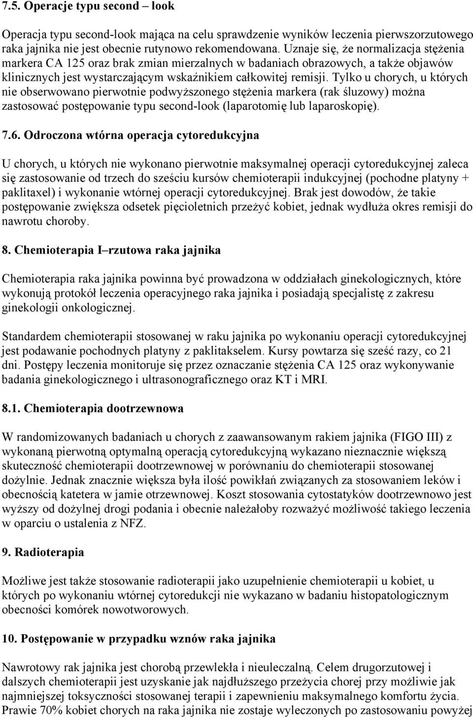 Tylko u chorych, u których nie obserwowano pierwotnie podwyższonego stężenia markera (rak śluzowy) można zastosować postępowanie typu second-look (laparotomię lub laparoskopię). 7.6.