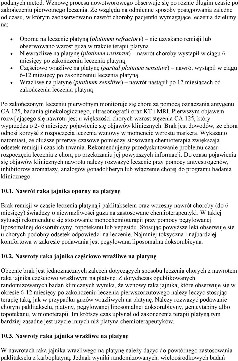 uzyskano remisji lub obserwowano wzrost guza w trakcie terapii platyną Niewrażliwe na platynę (platinum resistant) nawrót choroby wystąpił w ciągu 6 miesięcy po zakończeniu leczenia platyną Częściowo