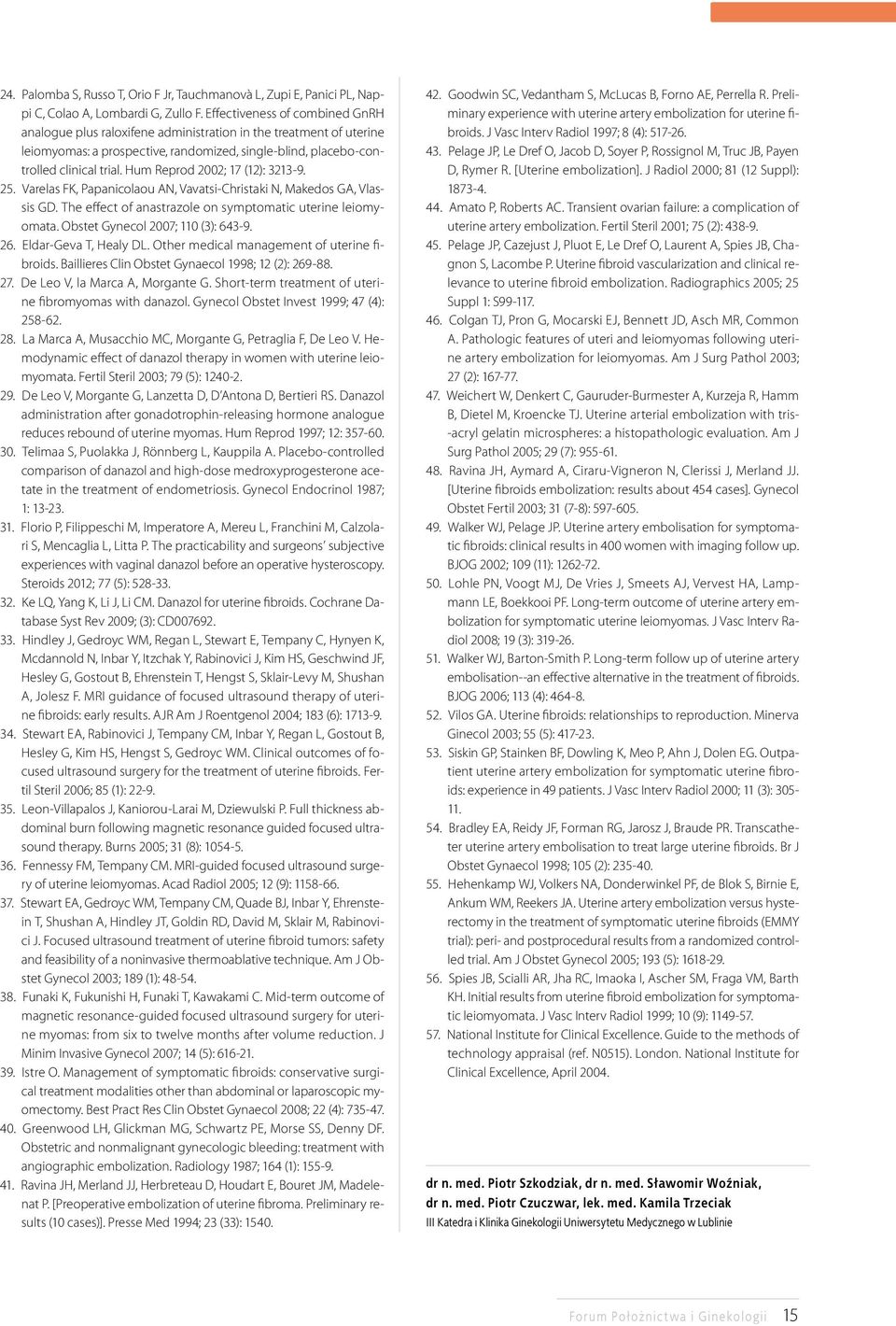 Hum Reprod 2002; 17 (12): 3213-9. 25. Varelas FK, Papanicolaou AN, Vavatsi-Christaki N, Makedos GA, Vlassis GD. The effect of anastrazole on symptomatic uterine leiomyomata.