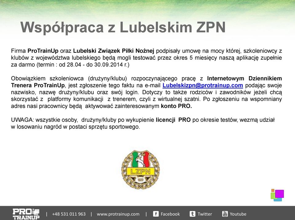 ) Obowiązkiem szkoleniowca (drużyny/klubu) rozpoczynającego pracę z Internetowym Dziennikiem Trenera ProTrainUp, jest zgłoszenie tego faktu na e-mail Lubelskizpn@protrainup.