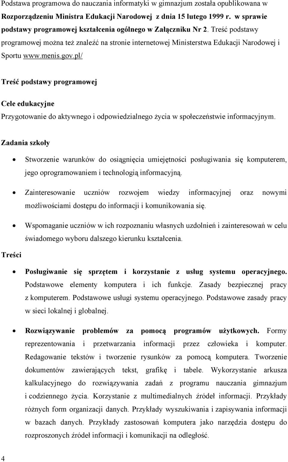 pl/ Treść podstawy programowej Cele edukacyjne rzygotowanie do aktywnego i odpowiedzialnego życia w społeczeństwie informacyjnym.