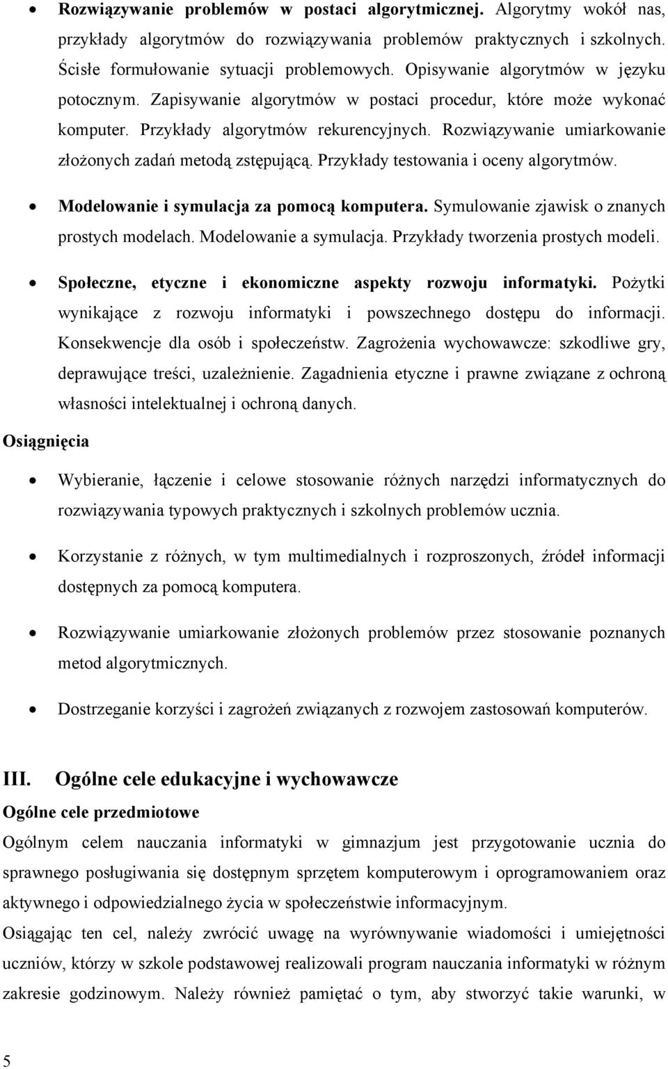 Rozwiązywanie umiarkowanie złożonych zadań metodą zstępującą. rzykłady testowania i oceny algorytmów. Modelowanie i symulacja za pomocą komputera. Symulowanie zjawisk o znanych prostych modelach.