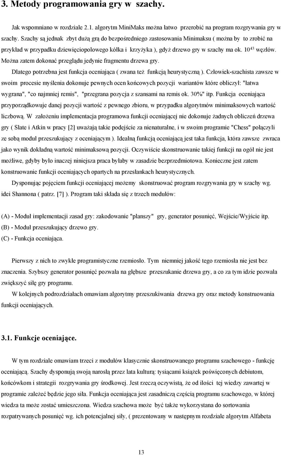 10 43 węzłów. Można zatem dokonać przeglądu jedynie fragmentu drzewa gry. Dlatego potrzebna jest funkcja oceniająca ( zwana też funkcją heurystyczną ).