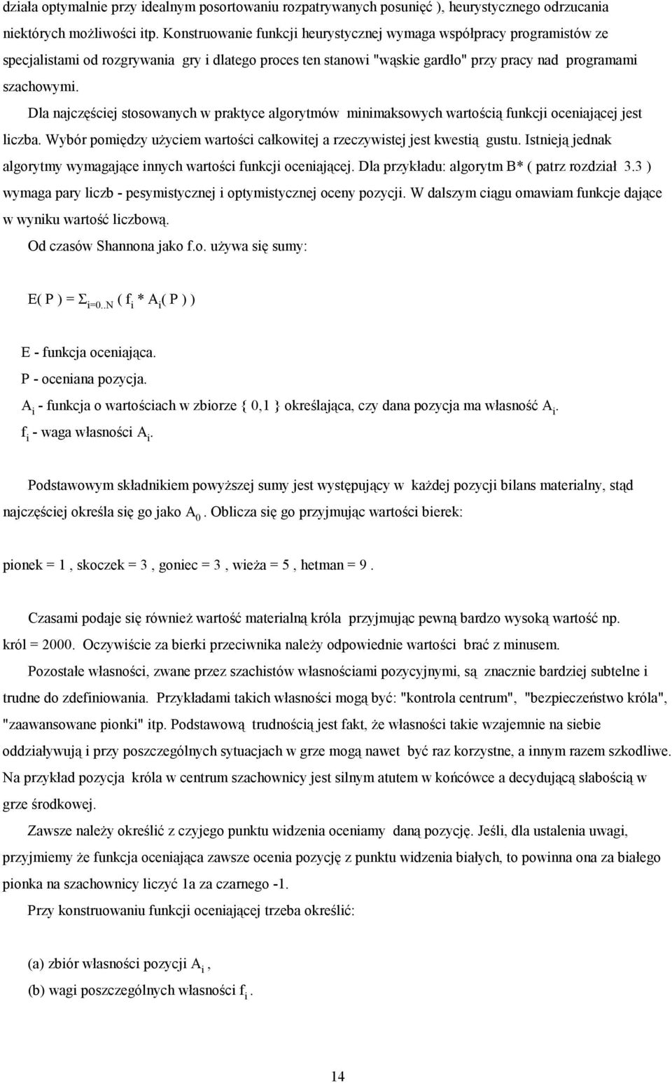 Dla najczęściej stosowanych w praktyce algorytmów minimaksowych wartością funkcji oceniającej jest liczba. Wybór pomiędzy użyciem wartości całkowitej a rzeczywistej jest kwestią gustu.
