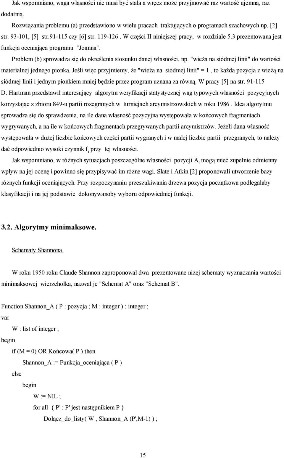3 prezentowana jest funkcja oceniająca programu "Joanna". Problem (b) sprowadza się do określenia stosunku danej własności, np. "wieża na siódmej linii" do wartości materialnej jednego pionka.