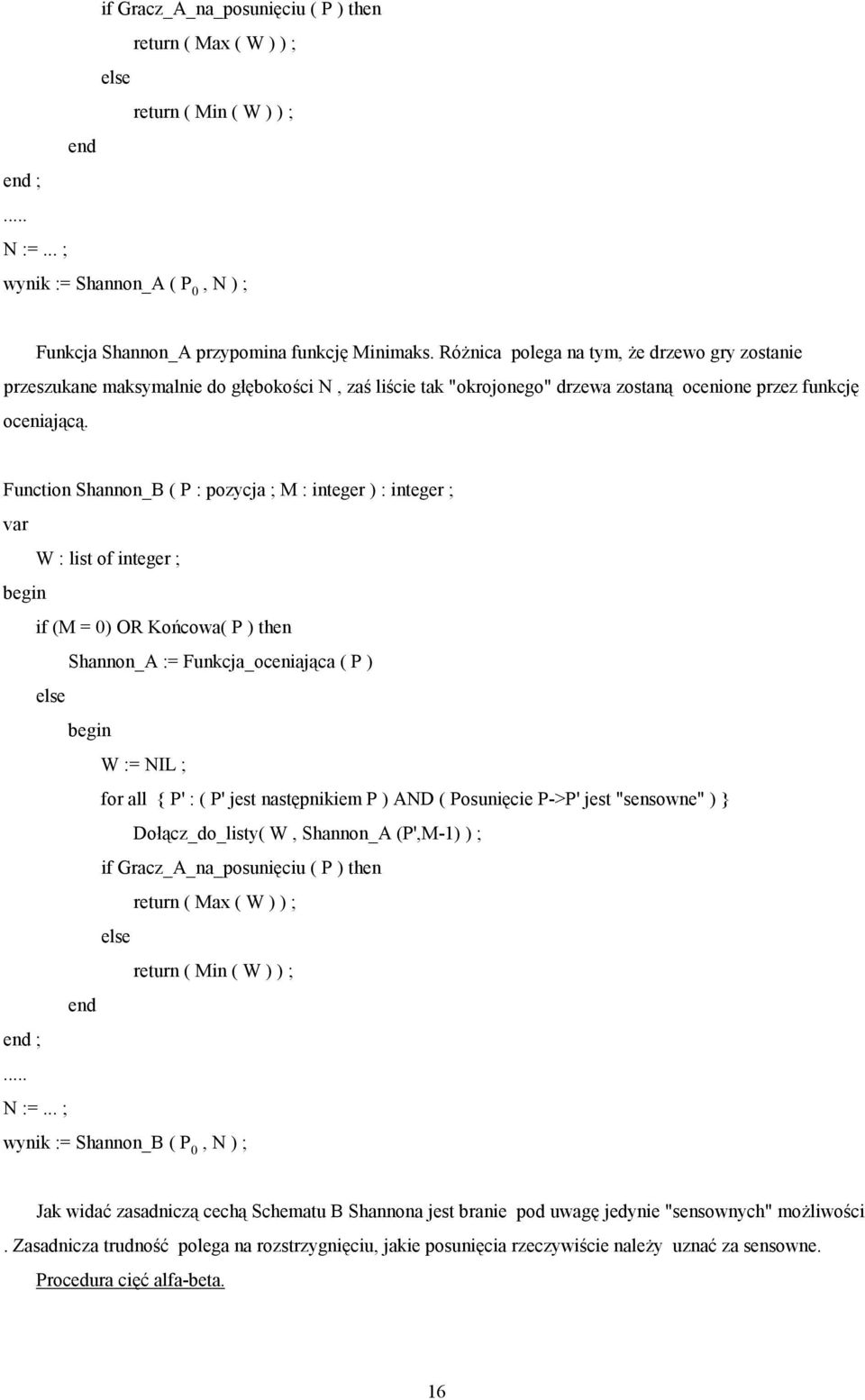 Function Shannon_B ( P : pozycja ; M : integer ) : integer ; var W : list of integer ; if (M = 0) OR Końcowa( P ) then Shannon_A := Funkcja_oceniająca ( P ) else W := NIL ; for all { P' : ( P' jest