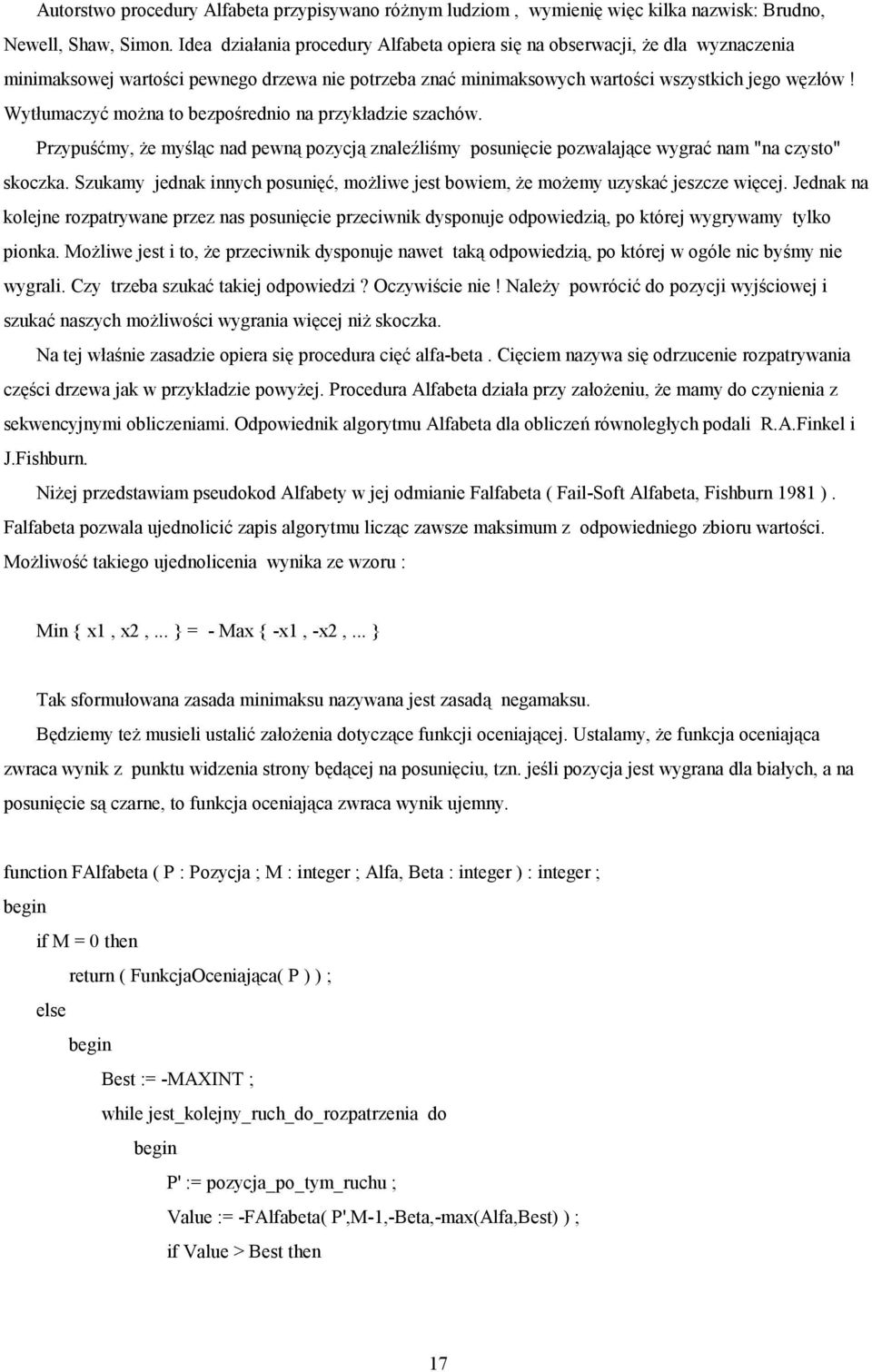 Wytłumaczyć można to bezpośrednio na przykładzie szachów. Przypuśćmy, że myśląc nad pewną pozycją znaleźliśmy posunięcie pozwalające wygrać nam "na czysto" skoczka.