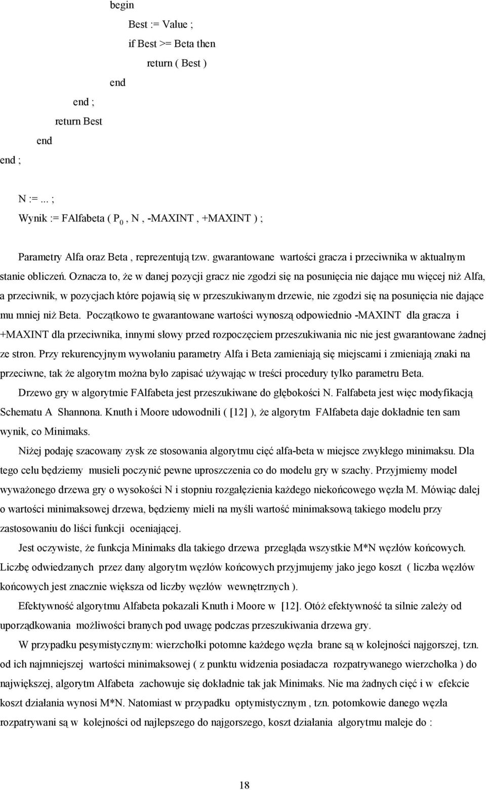 Oznacza to, że w danej pozycji gracz nie zgodzi się na posunięcia nie dające mu więcej niż Alfa, a przeciwnik, w pozycjach które pojawią się w przeszukiwanym drzewie, nie zgodzi się na posunięcia nie
