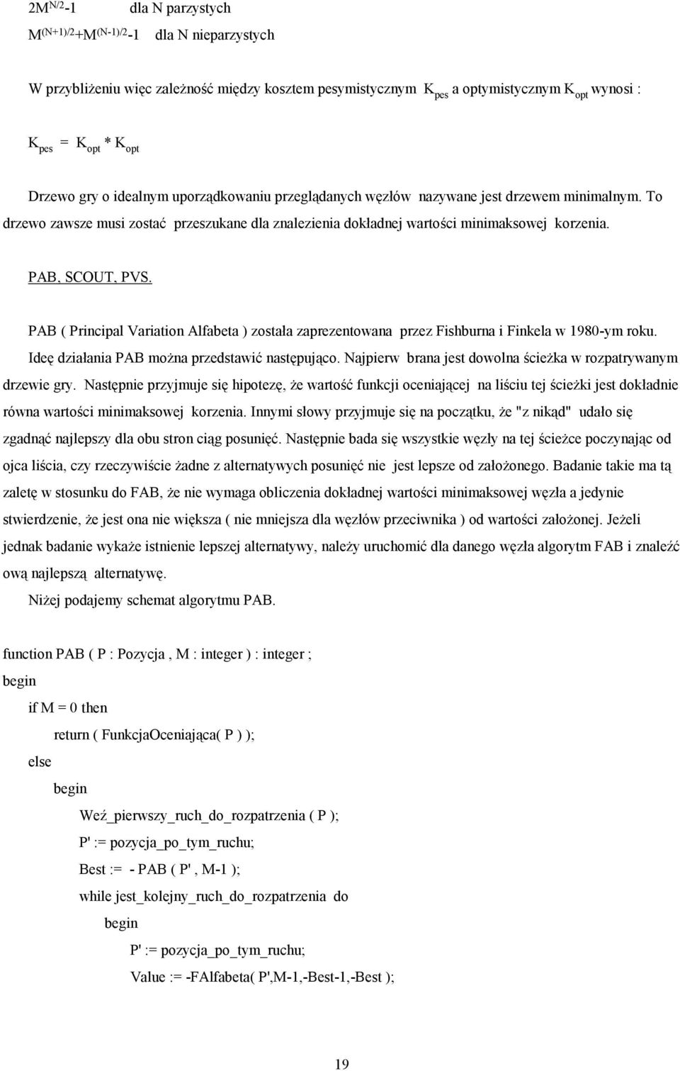 PAB ( Principal Variation Alfabeta ) została zaprezentowana przez Fishburna i Finkela w 1980-ym roku. Ideę działania PAB można przedstawić następująco.