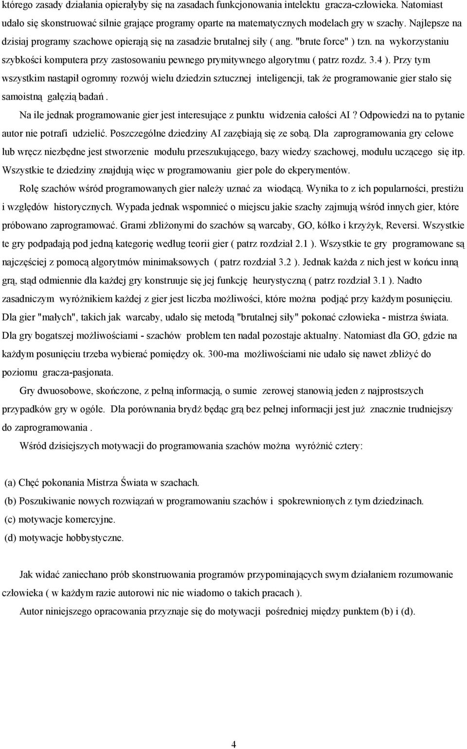 na wykorzystaniu szybkości komputera przy zastosowaniu pewnego prymitywnego algorytmu ( patrz rozdz. 3.4 ).
