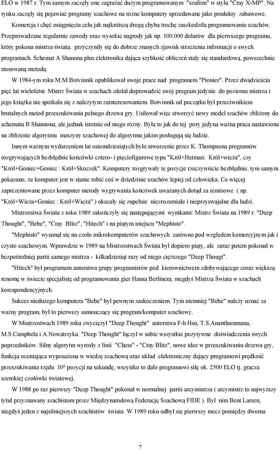 000 dolarów dla pierwszego programu, który pokona mistrza świata, przyczyniły się do dobrze znanych zjawisk strzeżenia informacji o swych programach.