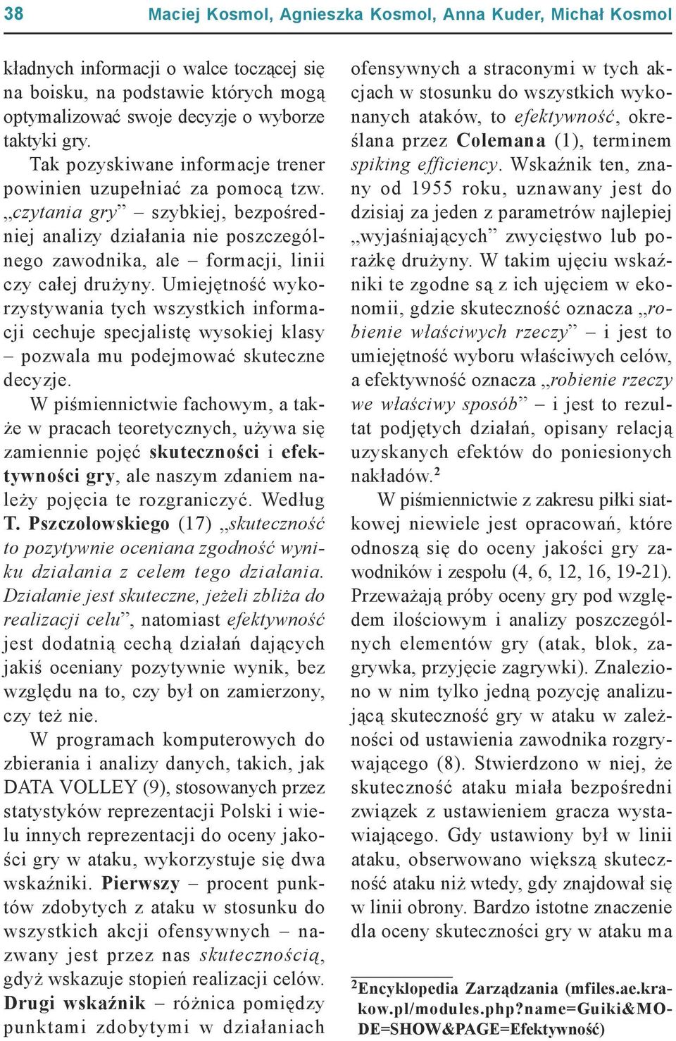 Umiejętność wykorzystywania tych wszystkich informacji cechuje specjalistę wysokiej klasy pozwala mu podejmować skuteczne decyzje.