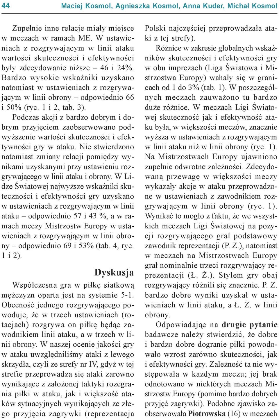 Bardzo wysokie wskaźniki uzyskano natomiast w ustawieniach z rozgrywającym w linii obrony odpowiednio 66 i 50% (ryc. 1 i 2, tab. 3).