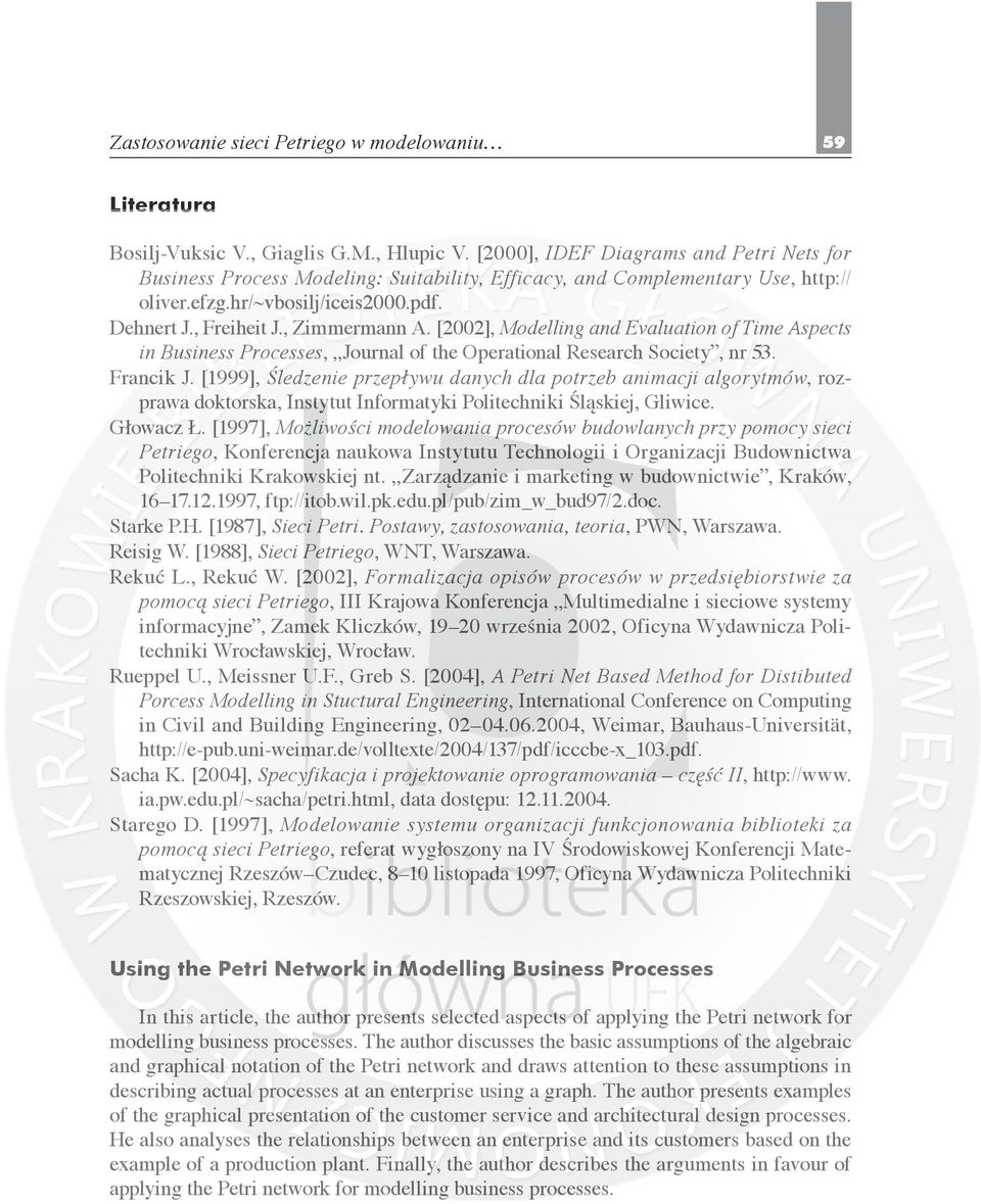 , Freiheit J., Zimmermann A. [2002], Modelling and Evaluation of Time Aspects in Business Processes, Journal of the Operational Research Society, nr 53. Francik J.