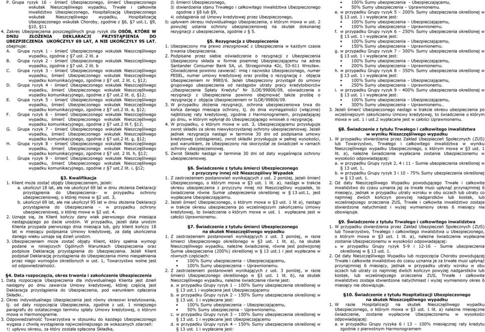 Grupa ryzyk 1 - śmierć Ubezpieczonego wskutek Nieszczęśliwego wypadku, zgodnie z 7 ust. 2 lit. a B. Grupa ryzyk 2 - śmierć Ubezpieczonego wskutek Nieszczęśliwego wypadku, zgodnie z 7 ust. 2 lit. b C.
