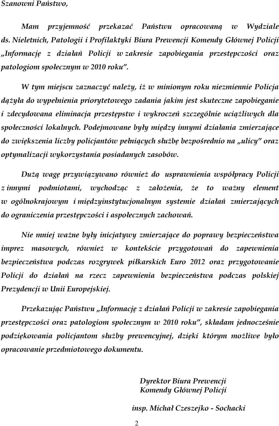 W tym miejscu zaznaczyć należy, iż w minionym roku niezmiennie Policja dążyła do wypełnienia priorytetowego zadania jakim jest skuteczne zapobieganie i zdecydowana eliminacja przestępstw i wykroczeń