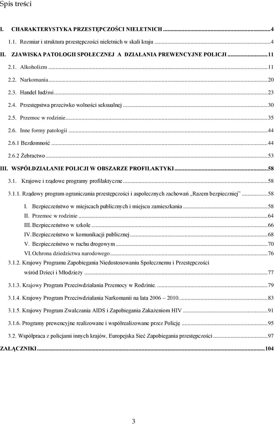 .. 44 2.6.2 Żebractwo... 53 III. WSPÓŁDZIAŁANIE POLICJI W OBSZARZE PROFILAKTYKI... 58 3.1. Krajowe i rządowe programy profilaktyczne... 58 3.1.1. Rządowy program ograniczania przestępczości i aspołecznych zachowań Razem bezpieczniej.