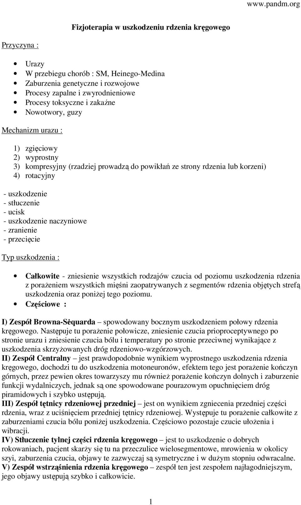 naczyniowe - zranienie - przecięcie Typ uszkodzenia : Całkowite - zniesienie wszystkich rodzajów czucia od poziomu uszkodzenia rdzenia z porażeniem wszystkich mięśni zaopatrywanych z segmentów