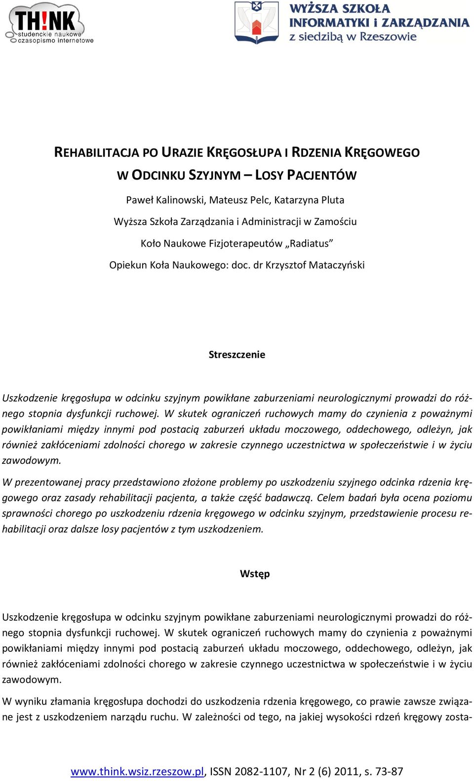 dr Krzysztof Mataczyński Streszczenie Uszkodzenie kręgosłupa w odcinku szyjnym powikłane zaburzeniami neurologicznymi prowadzi do różnego stopnia dysfunkcji ruchowej.